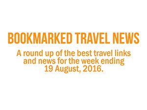 Bookmarked Travel: Weekly travel links [19 August, 2016]
